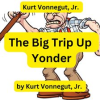 Kurt_Vonnegut__The_Big_Trip_Up_Yonder