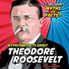 Myths_and_Facts_About_Theodore_Roosevelt