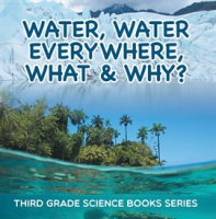 Water__Water_Everywhere__What___Why____Third_Grade_Science_Books_Series